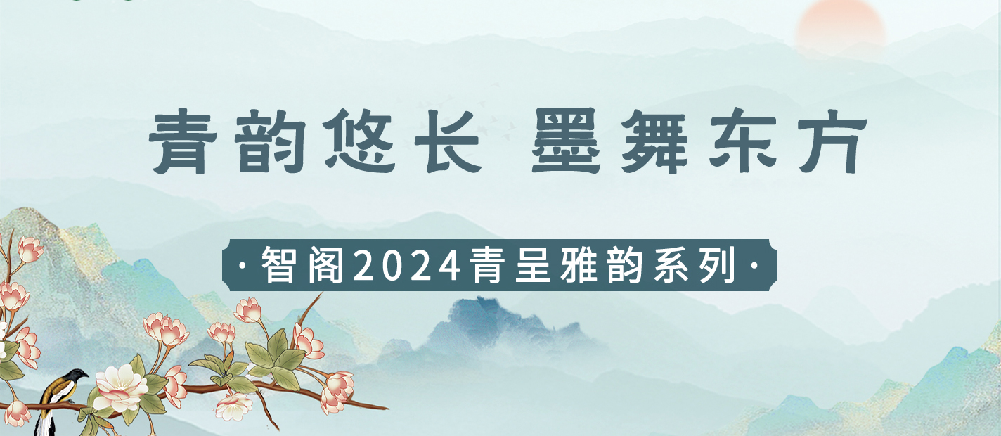 新品發(fā)布 | 青韻悠長，墨舞東方-智閣2024青呈雅韻系列重磅上新